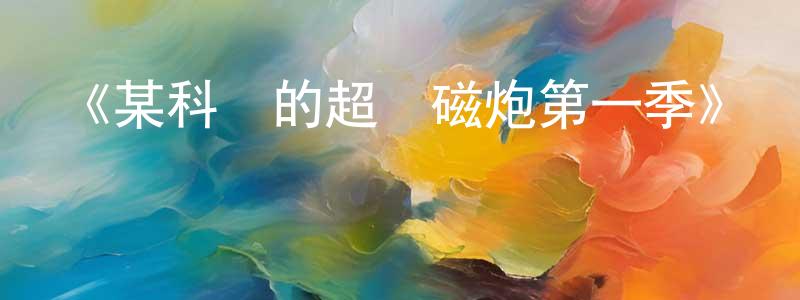 陳波兒的網絡影視資源,《某科學的超電磁炮第一季》詳情介紹_某科學的超電磁炮第一季已完結在線觀看_某科學的超電磁炮第一季迅雷下載_日漫